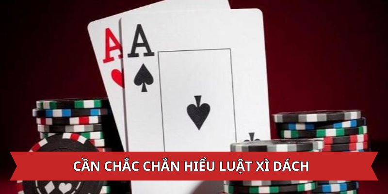 Cần chắc chắn hiểu luật chơi xì dách