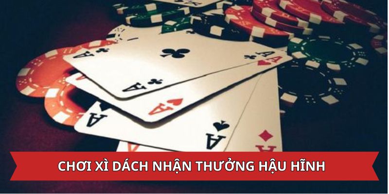 Chơi xì dách nhận về thưởng hậu hĩnh