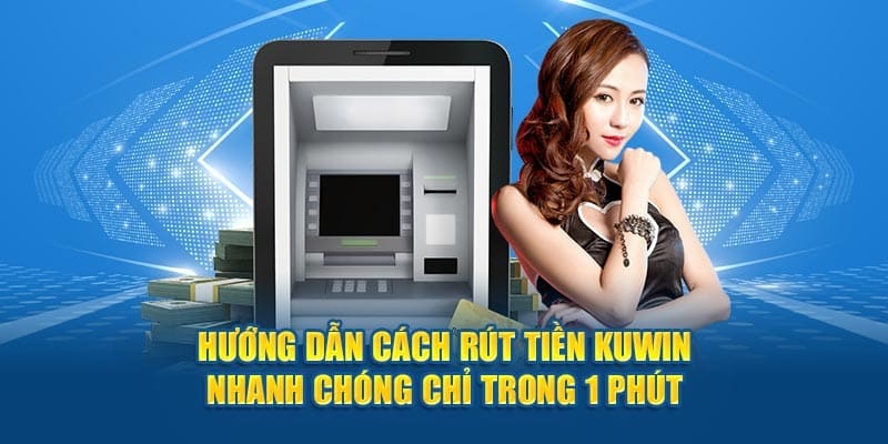 Hướng dẫn quy trình rút tiền Kuwin siêu tốc cho người mới tham gia